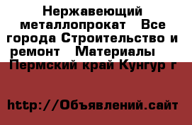 Нержавеющий металлопрокат - Все города Строительство и ремонт » Материалы   . Пермский край,Кунгур г.